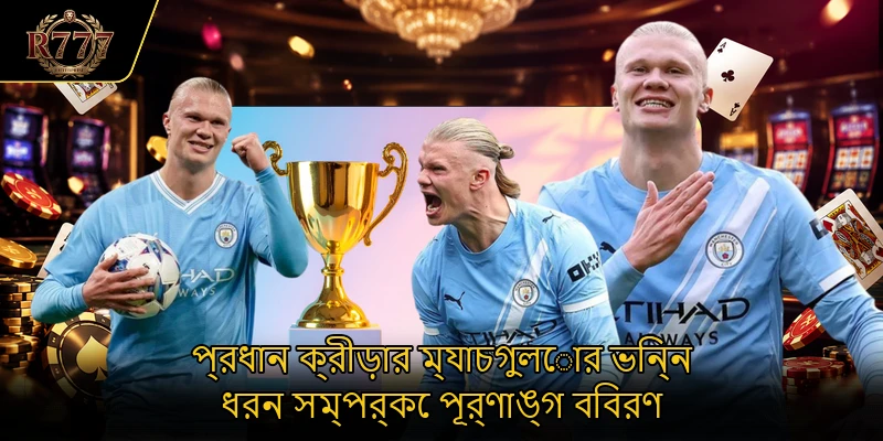 প্রধান ক্রীড়ার ম্যাচগুলোর ভিন্ন ধরন সম্পর্কে পূর্ণাঙ্গ বিবরণ
